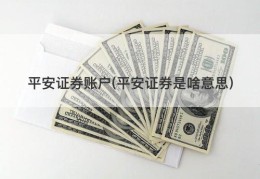 平安证券账户(平安证券是啥意思)