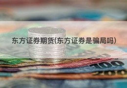 东方证券期货(东方证券是骗局吗)